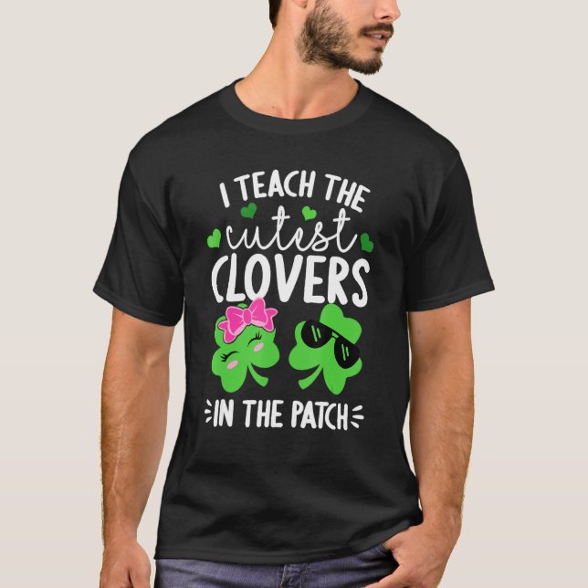 I Teach The Cutest C  In The Patch St  Patricks Da T-Shirt (Front)