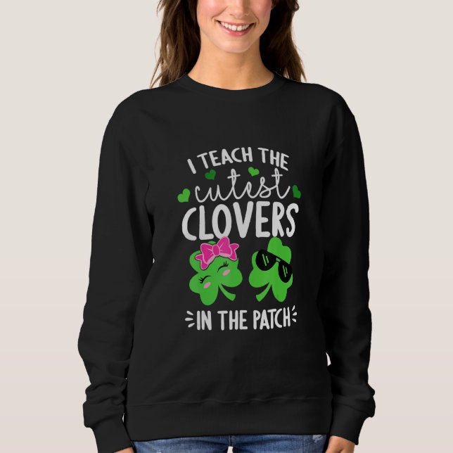 I Teach The Cutest C In The Patch St Patricks Day  Sweatshirt (Front)