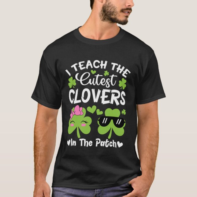 I Teach The Cutest C In The Patch St Patricks Day T-Shirt (Front)