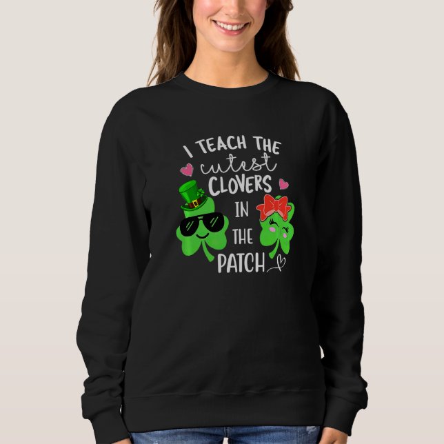I Teach The Cutest C In The Patch Teacher Patricks Sweatshirt (Front)