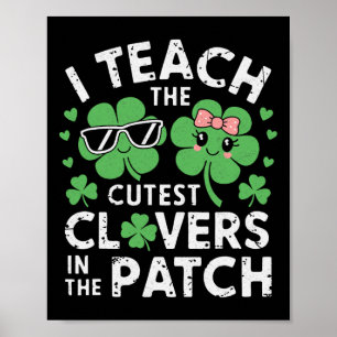I Teach The Cutest Clovers In Patch St Patricks Da Poster