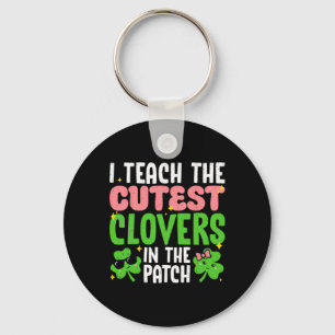 I Teach The Cutest Clovers In Patch Teacher St Pat Key Ring