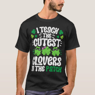 I Teach The Cutest Clovers in the patch Teacher St T-Shirt