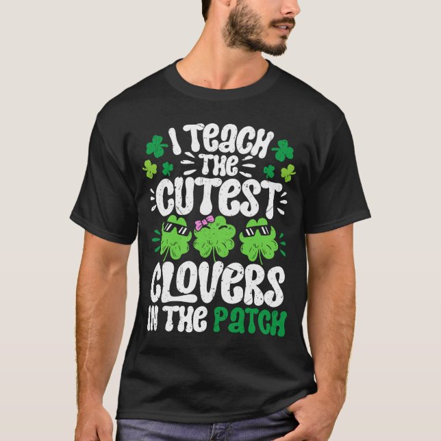 I Teach The Cutest Clovers in the patch Teacher St T-Shirt (Front)
