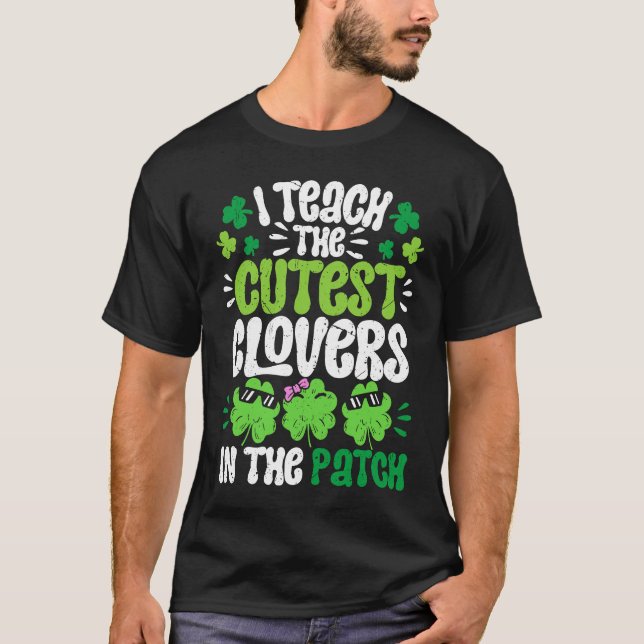 I Teach The Cutest Clovers in the patch Teacher St T-Shirt (Front)