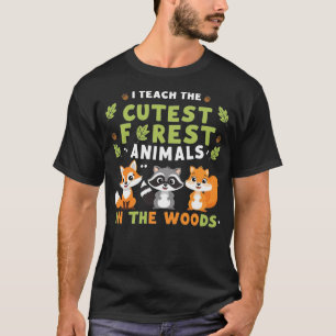 I Teach the cutest Forest Animals In The Woods For T-Shirt