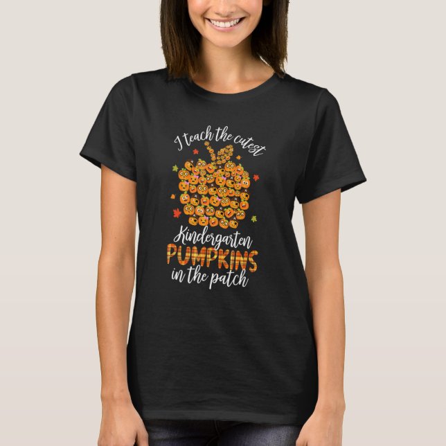 I Teach The Cutest Kindergarten Pumpkin In The Pat T-Shirt (Front)