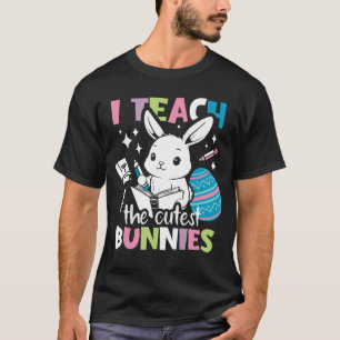 I Teach The Cutest Little Bunnies, Easter Teacher T-Shirt