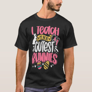 I Teach The Cutest Little Bunnies Funny Teacher Ea T-Shirt