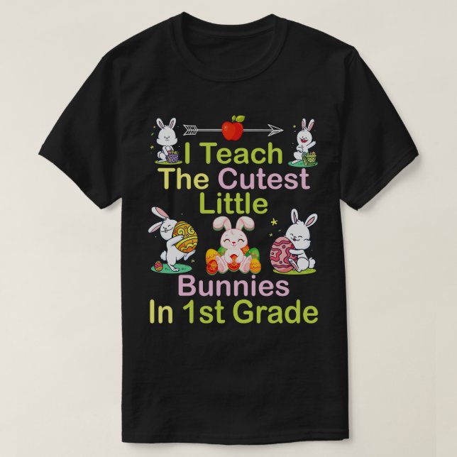 I Teach The Cutest Little Bunnies In 1st Grade Hap T-Shirt (Design Front)