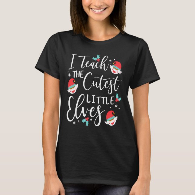 I Teach The Cutest Little Elves Teacher Christmas T-Shirt (Front)