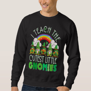 I Teach the Cutest Little Gnomies Teacher St Patri Sweatshirt