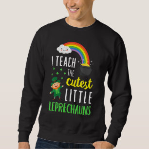 I Teach The Cutest Little Leprechauns School Cute Sweatshirt