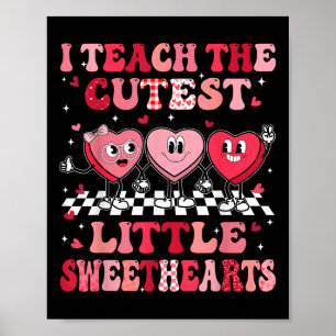 I Teach The Cutest Little Sweethearts Valentines D Poster