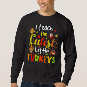 I Teach The Cutest Little Turkeys Pre K Teacher Th Sweatshirt
