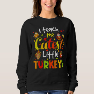 I Teach The Cutest Little Turkeys Pre K Teacher Th Sweatshirt