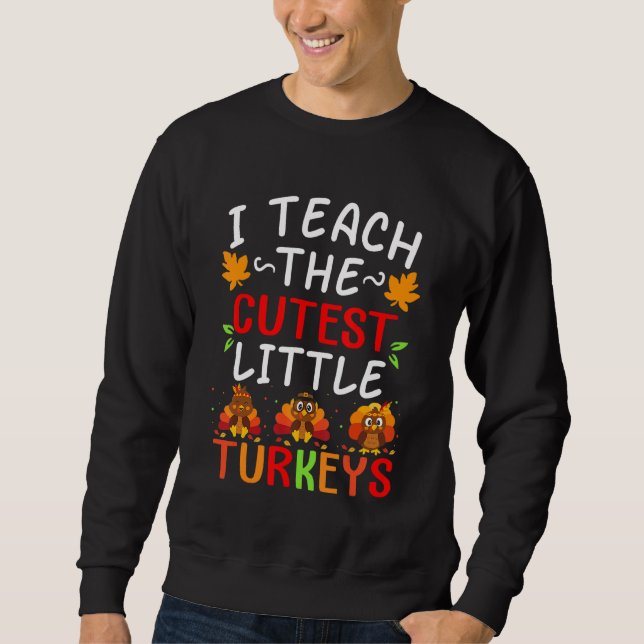 I Teach The Cutest Little Turkeys  School Thankful Sweatshirt (Front)