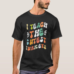 I Teach The Cutest Little Turkeys T- School Thankf T-Shirt