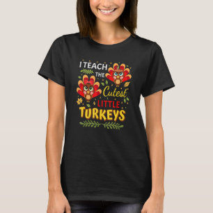 I Teach The Cutest Little Turkeys  Teacher Thanksg T-Shirt