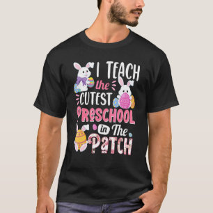 I Teach The Cutest Preschool Bunnies In The Patch T-Shirt
