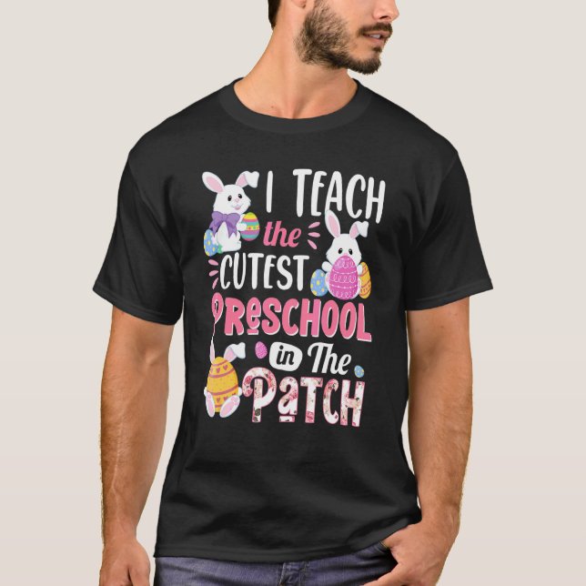 I Teach The Cutest Preschool Bunnies In The Patch  T-Shirt (Front)