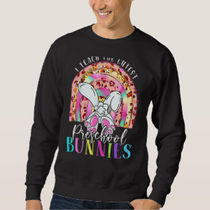 I Teach The Cutest Preschool Bunnies Teacher Easte Sweatshirt