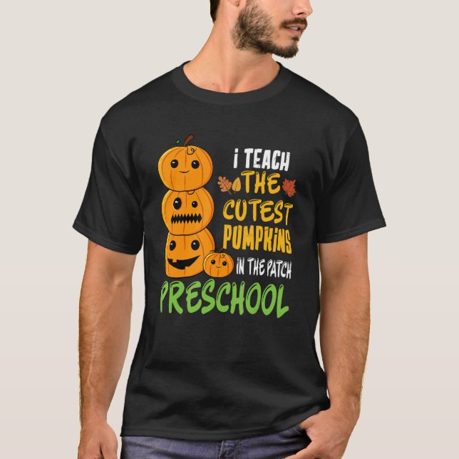 I Teach The Cutest Pumpkin In The Patch Preschool  T-Shirt (Front)