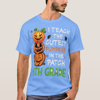 I Teach The Cutest Pumpkins In The Patch  8th Grad T-Shirt