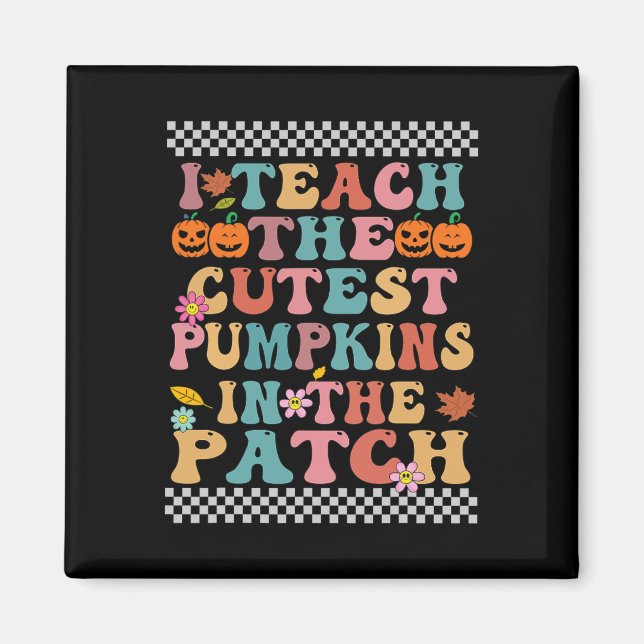 I Teach The Cutest Pumpkins In The Patch Groovy Re Magnet (Front)