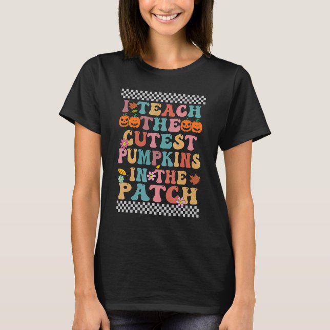 I Teach The Cutest Pumpkins In The Patch Groovy Re T-Shirt (Front)