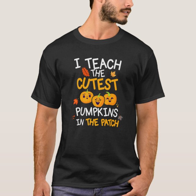 I Teach The Cutest Pumpkins In The Patch Halloween T-Shirt (Front)