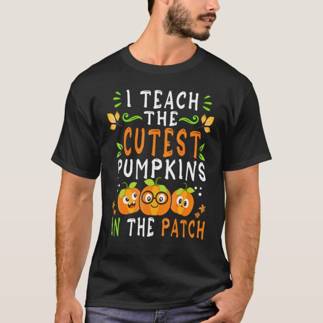 I Teach The Cutest Pumpkins In The Patch Halloween T-Shirt (Front)