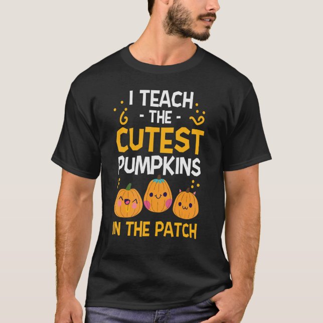 I Teach The Cutest Pumpkins In The Patch Halloween T-Shirt (Front)