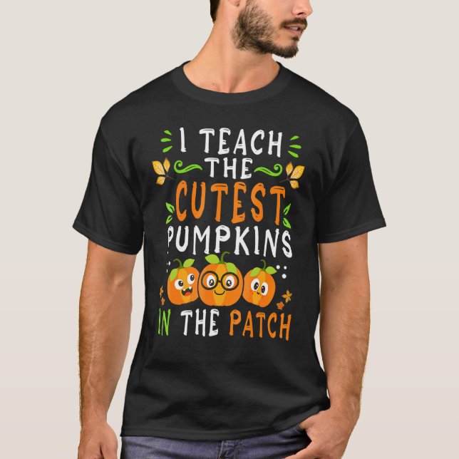 I Teach The Cutest Pumpkins In The Patch Halloween T-Shirt (Front)