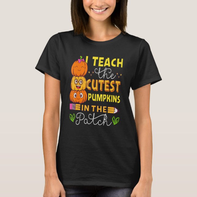 I Teach The Cutest Pumpkins In The Patch Humour  S T-Shirt (Front)