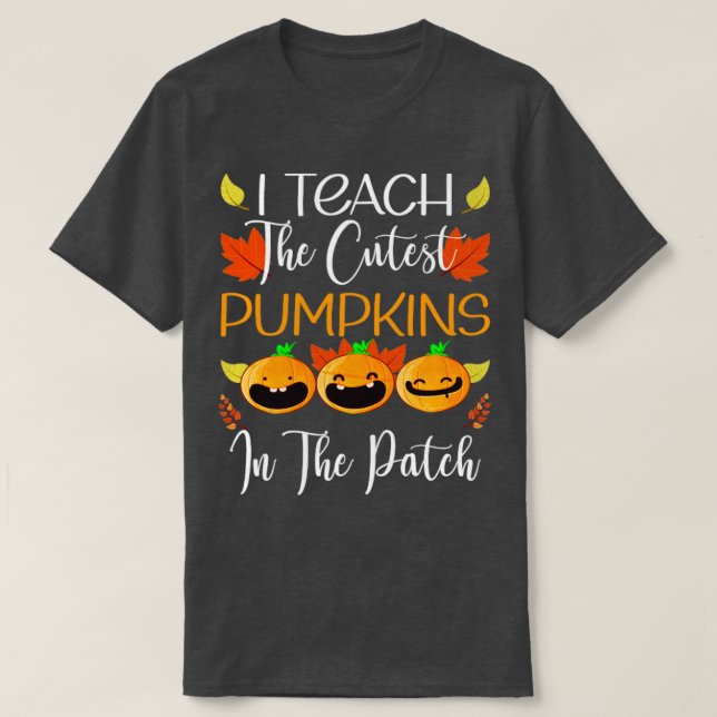 I Teach The Cutest Pumpkins In The Patch T-Shirt (Design Front)
