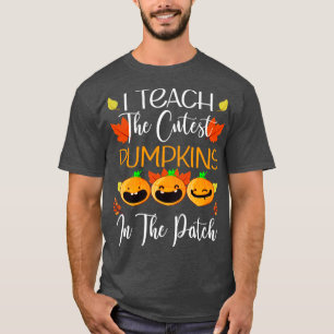 I Teach The Cutest Pumpkins In The Patch T-Shirt