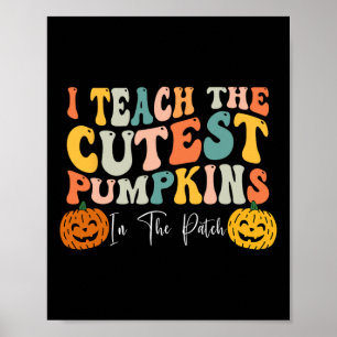 I Teach The Cutest Pumpkins In The Patch Teacher F Poster