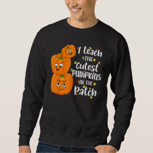I Teach The Cutest Pumpkins In The Patch Teacher F Sweatshirt