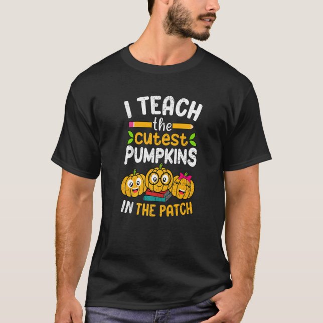 I Teach The Cutest Pumpkins In The Patch Teacher F T-Shirt (Front)