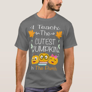 I Teach The Cutest Pumpkins In The Patch Teacher F T-Shirt