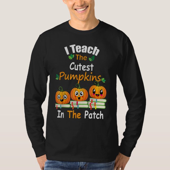 I Teach The Cutest Pumpkins In The Patch Teacher F T-Shirt (Front)
