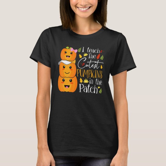 I Teach The Cutest Pumpkins In The Patch Teacher F T-Shirt (Front)