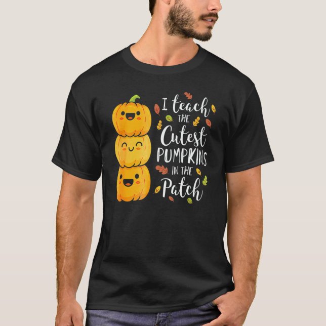 I Teach The Cutest Pumpkins In The Patch Teacher F T-Shirt (Front)