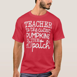 I Teach The Cutest Pumpkins In The Patch Teacher F T-Shirt