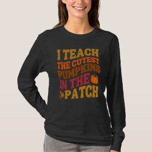 I Teach The Cutest Pumpkins In The Patch Teacher F T-Shirt