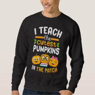 I Teach The Cutest Pumpkins In The Patch Teacher H Sweatshirt