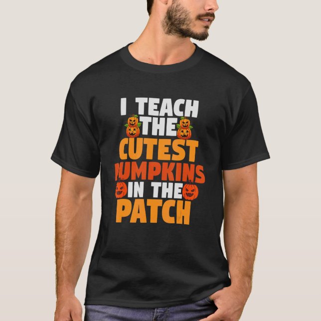 I Teach The Cutest Pumpkins In The Patch Teacher H T-Shirt (Front)