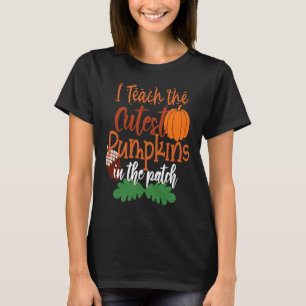 I Teach The Cutest Pumpkins In The Patch Teacher H T-Shirt