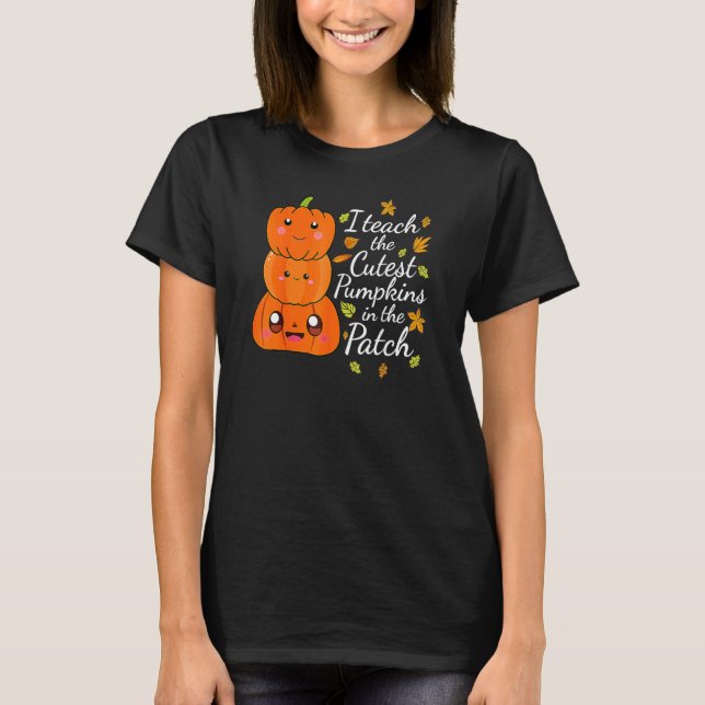 I Teach The Cutest Pumpkins In The Patch Teacher H T-Shirt (Front)